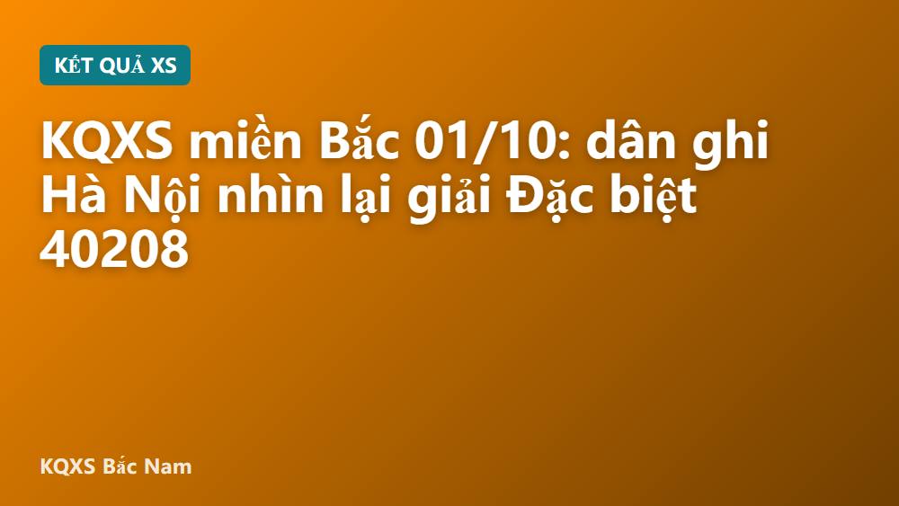 KQXS miền Bắc 01/10: dân ghi Hà Nội nhìn lại giải Đặc biệt 40208